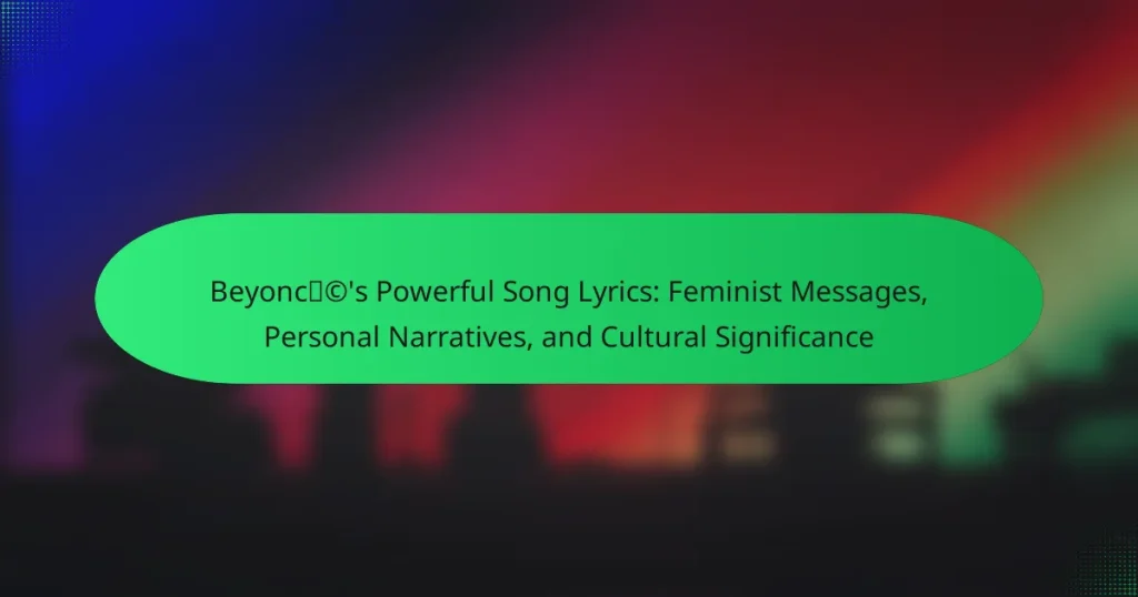 Beyoncé’s Powerful Song Lyrics: Feminist Messages, Personal Narratives, and Cultural Significance