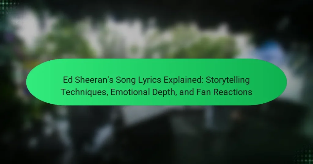 Ed Sheeran’s Song Lyrics Explained: Storytelling Techniques, Emotional Depth, and Fan Reactions