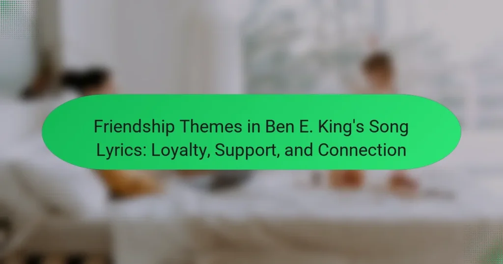 Friendship Themes in Ben E. King’s Song Lyrics: Loyalty, Support, and Connection