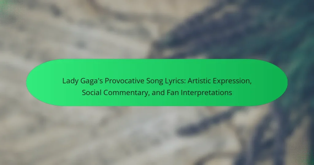 Lady Gaga’s Provocative Song Lyrics: Artistic Expression, Social Commentary, and Fan Interpretations