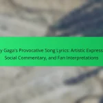Lady Gaga’s Provocative Song Lyrics: Artistic Expression, Social Commentary, and Fan Interpretations
