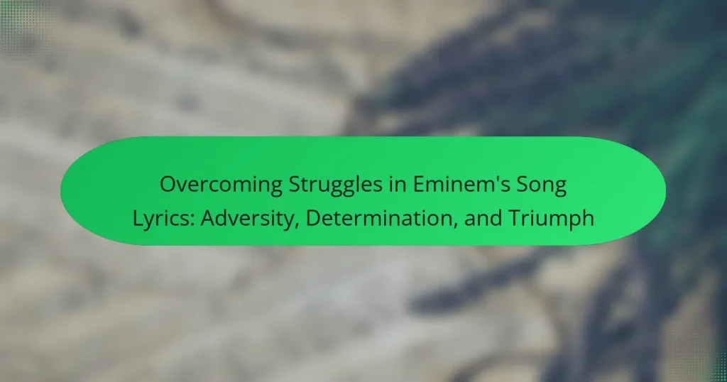 Overcoming Struggles in Eminem’s Song Lyrics: Adversity, Determination, and Triumph