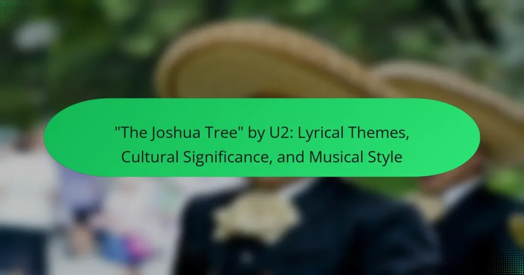 “The Joshua Tree” by U2: Lyrical Themes, Cultural Significance, and Musical Style