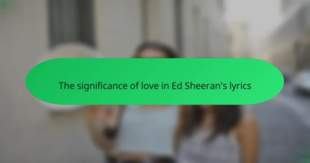The significance of love in Ed Sheeran’s lyrics