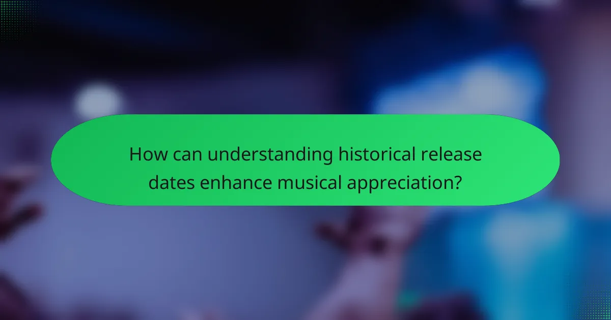 How can understanding historical release dates enhance musical appreciation?
