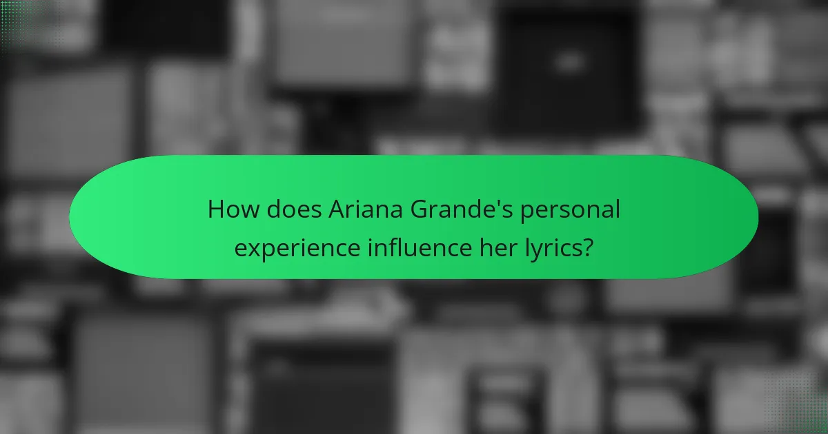 How does Ariana Grande's personal experience influence her lyrics?