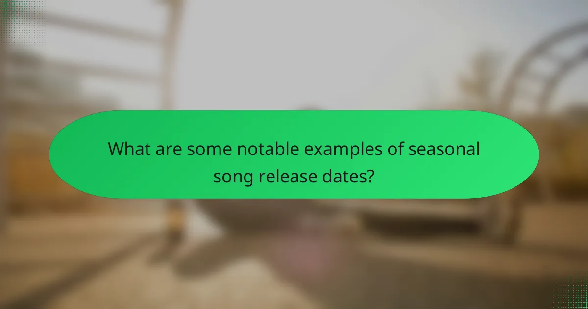 What are some notable examples of seasonal song release dates?