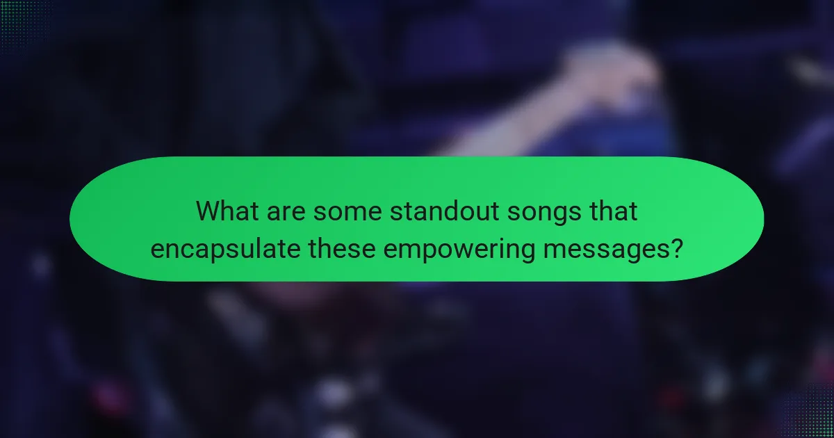 What are some standout songs that encapsulate these empowering messages?