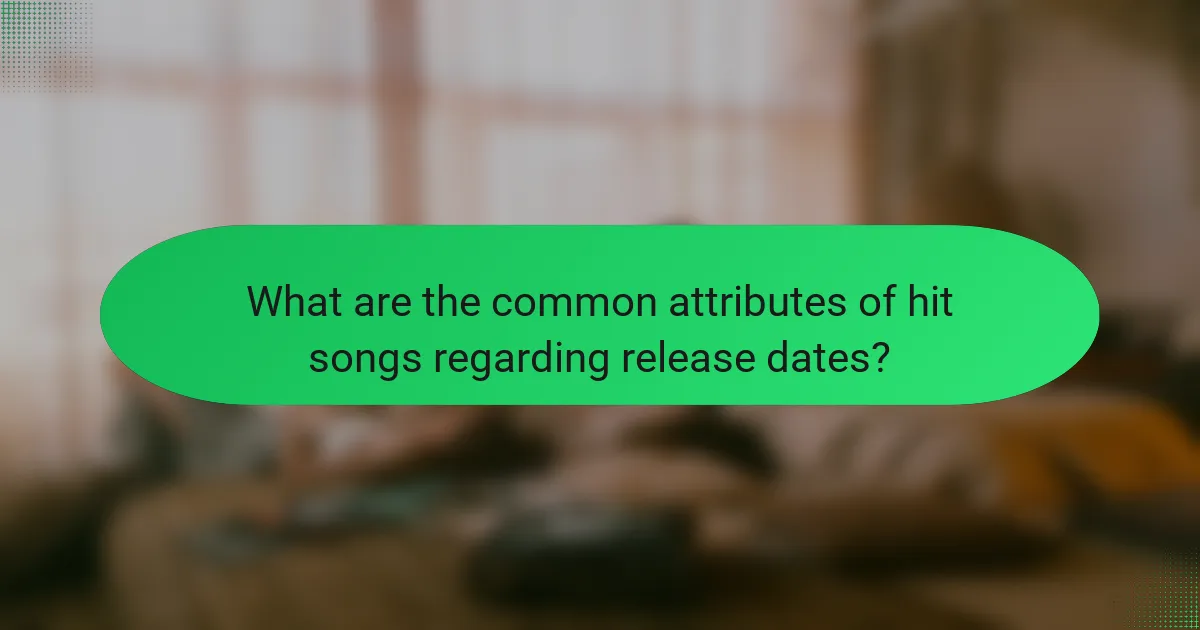 What are the common attributes of hit songs regarding release dates?