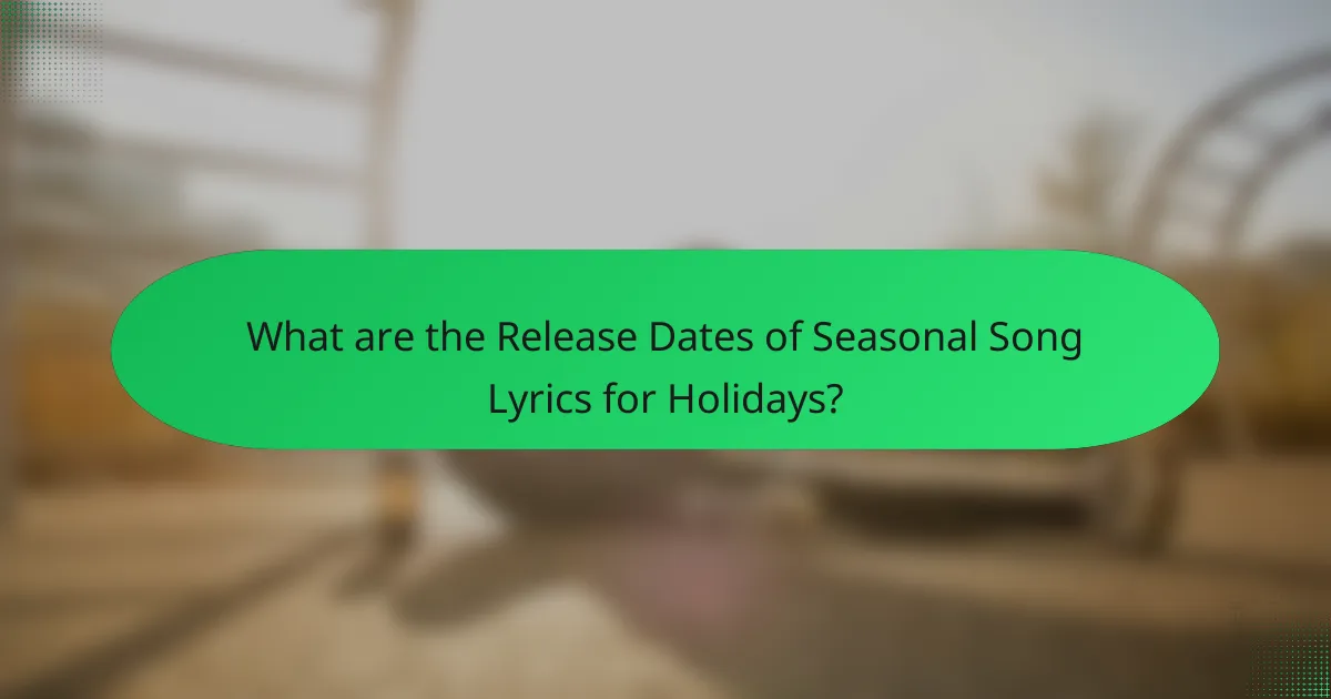 What are the Release Dates of Seasonal Song Lyrics for Holidays?