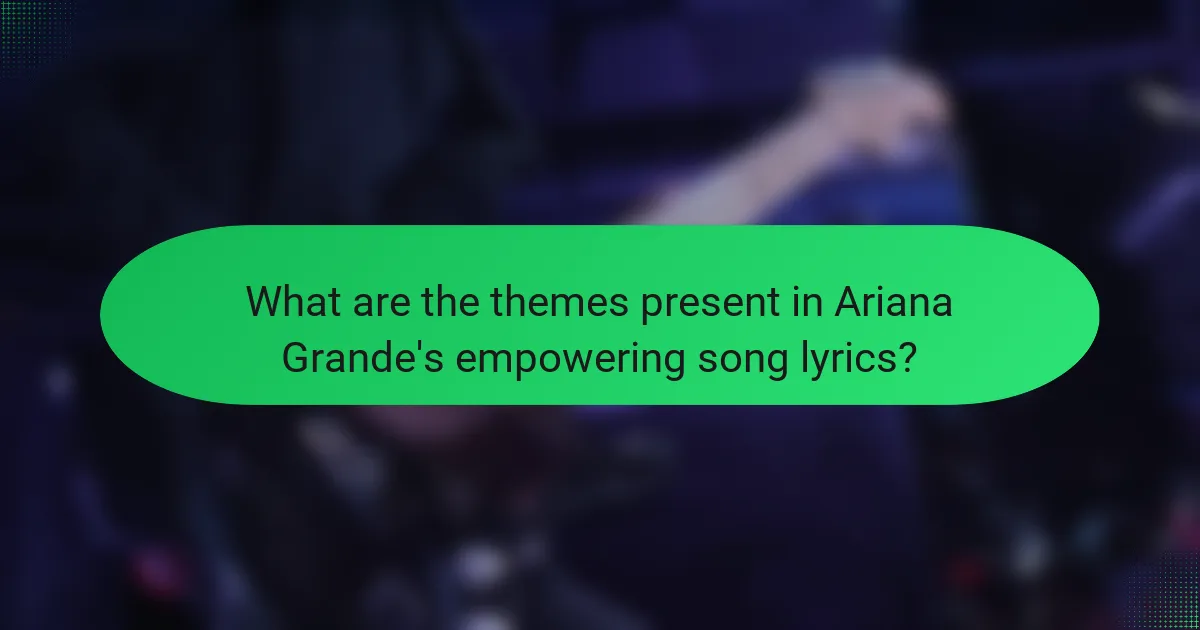 What are the themes present in Ariana Grande's empowering song lyrics?