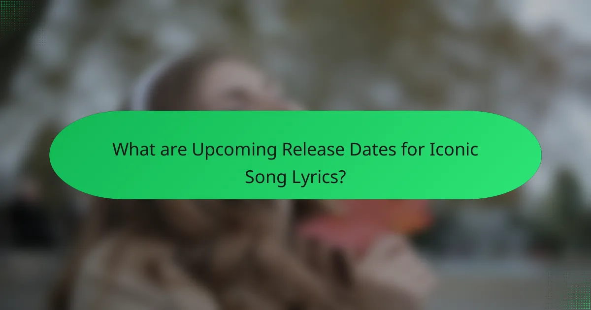 What are Upcoming Release Dates for Iconic Song Lyrics?